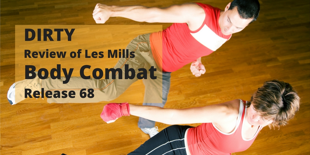 Dirty - Review of Les Mills Body Combat release 68